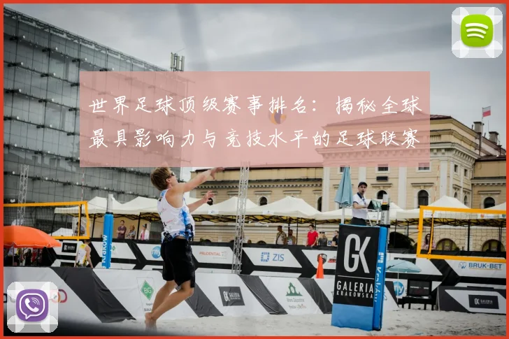 世界足球顶级赛事排名：揭秘全球最具影响力与竞技水平的足球联赛与杯赛