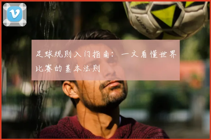 足球规则入门指南：一文看懂世界比赛的基本法则