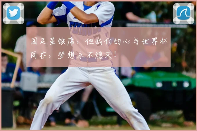 国足虽缺席，但我们的心与世界杯同在，梦想永不熄灭！